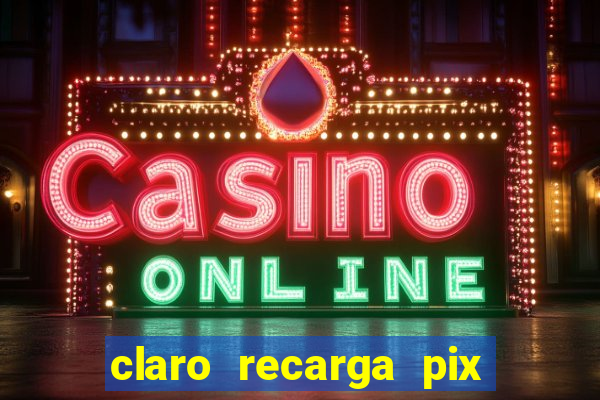 claro recarga pix $10 reais